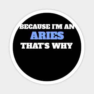 Because I'm An Aries That's Why Magnet